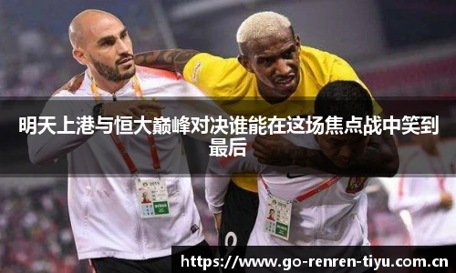 明天上港与恒大巅峰对决谁能在这场焦点战中笑到最后